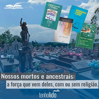 Nossos mortos e ancestrais: a força que vem deles, com ou sem religião.