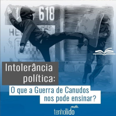 Intolerância política: O que a Guerra de Canudos pode nos ensinar.