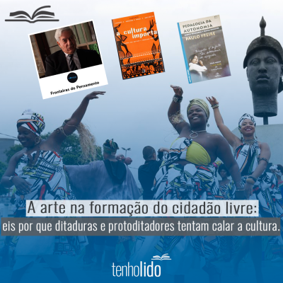 A arte na formação do cidadão livre: eis por que ditaduras e protoditadores tentam calar a cultura.